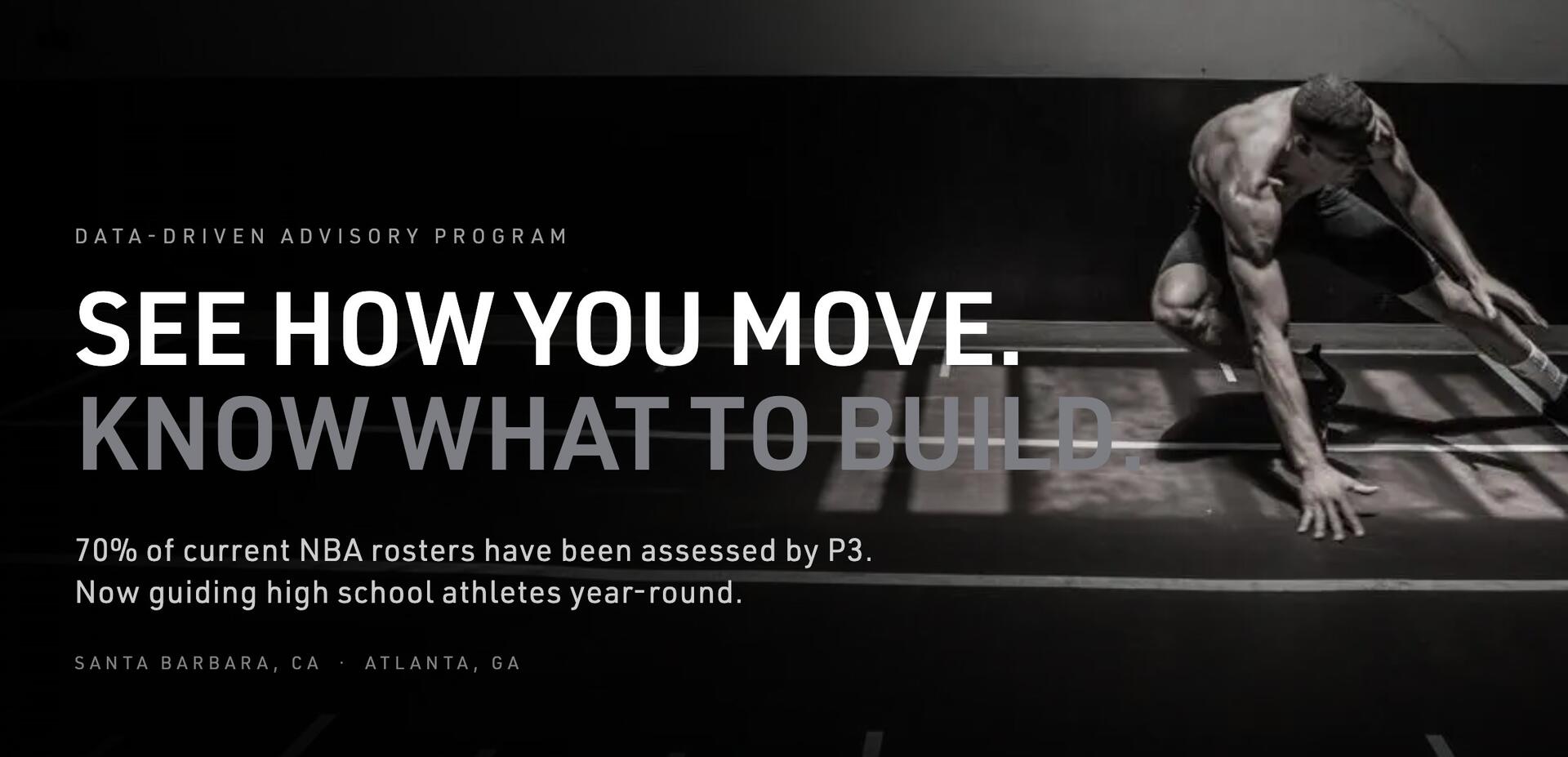 P3 College Prep, a data-driven advisory program. See how you move. Know what to build. 70% of current NBA rosters have been assessed by P3. Now guiding high school athletes year-round. Santa Barbara, CA and Atlanta, GA.